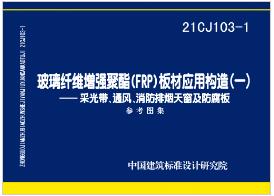 21CJ103-1：玻璃纤维增强聚酯（FRP）板材应用构造（一）——采光带、通风、消防排烟天窗及防腐板参考图集